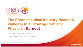 The Pharmaceutical Industry Needs to  Wake Up to a Growing Problem: Physician Burnout  Dr. Richard