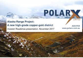 Alaska Range Project:  A new high-grade copper-gold district  ASX:PXX  ASX:PXX  www