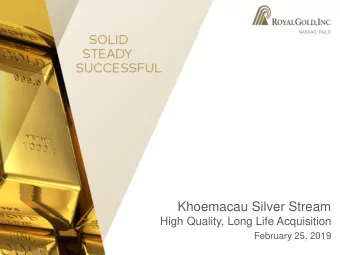 Khoemacau Silver Stream  High Quality, Long Life Acquisition  February 25, 2019  NASDAQ: RGD