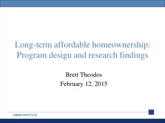 Long-term affordable homeownership:  Program design and research findings  Brett Theodos  February