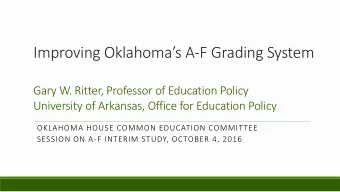 Improving Oklahomas A-F Grading System  Gary W. Ritter, Professor of Education Policy