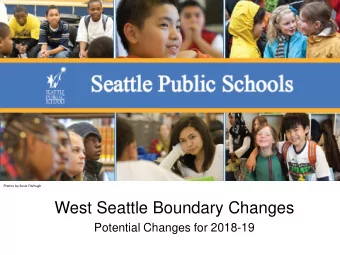 West Seattle Boundary Changes  Potential Changes for 2018-19  Meeting Agenda  Goals:  Share