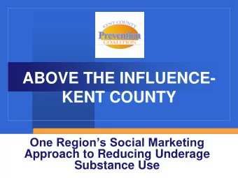 KENT COUNTY  One Regions Social Marketing  Approach to Reducing Underage  Substance Use  A