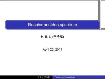 Reactor neutrino spectrum  .  .  .  .  H. B. Li ()  .  April 25, 2011  H. B. Li
