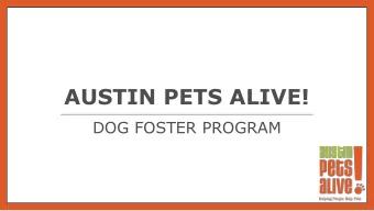 AUSTIN PETS ALIVE!  DOG FOSTER PROGRAM  OVERVIEW  We are a team of approximately 60 individuals, 5