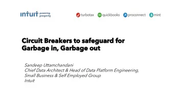 Circuit Breakers to safeguard for  Garbage in, Garbage out  Sandeep Uttamchandani  Chief Data