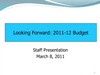 Looking Forward: 2011-12 Budget  Staff Presentation  March 8, 2011  1  Legislative Budget Process