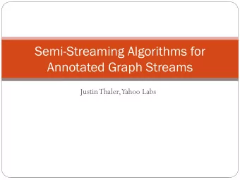 Semi-Streaming Algorithms for  Annotated Graph Streams  Justin Thaler,  Yahoo Labs  Data Streaming