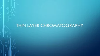 THIN LAYER CHROMATOGRAPHY  Principle  It is based on adsorption phenomenon  It is based on