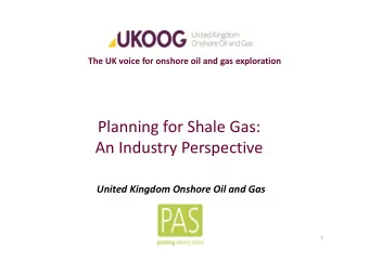 Planning for Shale Gas:  An Industry Perspective  United Kingdom Onshore Oil and Gas  1  Agenda