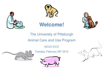 Welcome!  The University of Pittsburgh  Animal Care and Use Program IACUC-ECO Tuesday, February 26