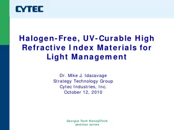 Halogen-Free, UV-Curable High  Refractive I ndex Materials for  Light Managem ent  Dr. Mike J.