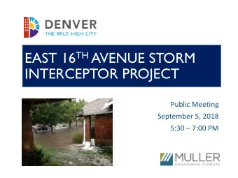 EAST 16 TH AVENUE STORM  INTERCEPTOR PROJECT  Public Meeting  September 5, 2018  5:30  7:00 PM