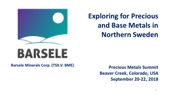 Exploring for Precious  and Base Metals in  Northern Sweden  Barsele Minerals Corp. (TSX.V: BME)