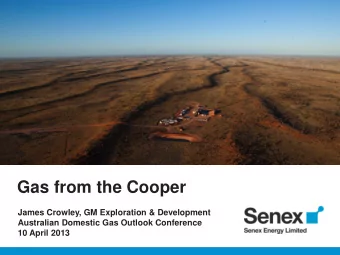 Gas from the Cooper  James Crowley, GM Exploration &amp; Development  Australian Domestic Gas