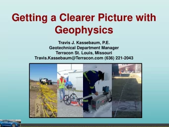 Getting a Clearer Picture with  Geophysics  Travis J. Kassebaum, P.E.  Geotechnical Department