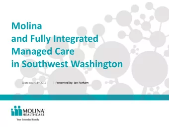 Managed Care  in Southwest Washington September 14 th 2016  | Presented by: Ian Parham  Molinas