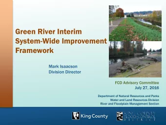 Green River Interim  System-Wide Improvement  Framework  Mark Isaacson  Division Director  FCD