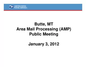 Butte, MT  Area Mail Processing (AMP)  Public Meeting  January 3, 2012  Two Topics  Radical  Area