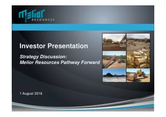 Investor Presentation  Strategy Discussion:  Melior Resources Pathway Forward  1 August 2016