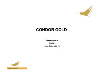 CONDOR GOLD  Presentation  PDAC  3 - 6 March 2019  CONDOR GOLD PLC  Disclaimer   This