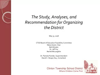 The Study, Analyses, and  Recommendation for Organizing the District  May 31, 2018  CTSD Board of