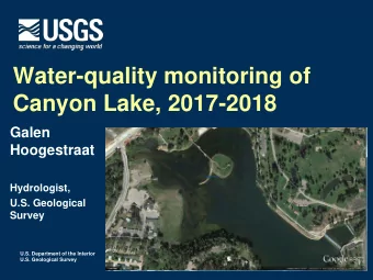 Water-quality monitoring of  Canyon Lake, 2017-2018  Galen  Hoogestraat  Hydrologist,  U.S.