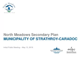 North Meadows Secondary Plan  MUNICIPALITY OF STRATHROY-CARADOC Initial Public Meeting  May 15,