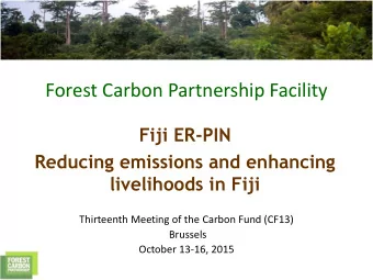 Forest Carbon Partnership Facility  Fiji ER-PIN  Reducing emissions and enhancing  livelihoods in