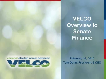 VELCO  Overview to  Senate  Finance  February 16, 2017  Tom Dunn, President &amp; CEO  Corporate