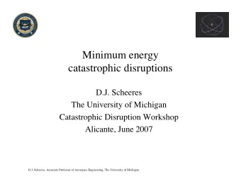 Minimum energy  catastrophic disruptions  D.J. Scheeres  The University of Michigan  Catastrophic
