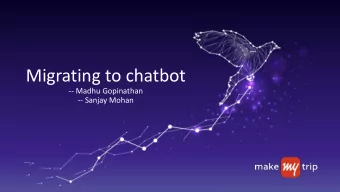 Migrating to chatbot  -- Madhu Gopinathan  -- Sanjay Mohan  MakeMyTrip: Indias One Stop Travel