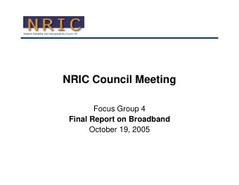 NRIC Council Meeting  Focus Group 4  Final Report on Broadband  October 19, 2005  Focus Group 4