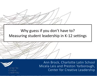 Why guess if you dont have to?  Measuring student leadership in K-12 settings  Ann Brock,