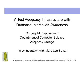 A Test Adequacy Infrastructure with  Database Interaction Awareness  Gregory M. Kapfhammer