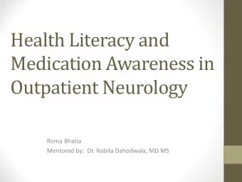 Medication Awareness in  Outpatient Neurology  Roma Bhatia  Mentored by:  Dr. Nabila Dahodwala, MD
