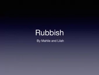 Rubbish  By Mahlie and Lilah  What made  us start  We realised we  wanted  To do it on the 14th of