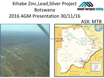 Kihabe Zinc,Lead,Silver Project  Botswana  2016 AGM Presentation 30/11/16  ASX: MTB  Rail Head