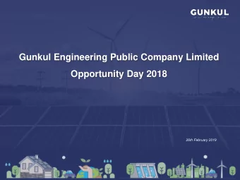 Gunkul Engineering Public Company Limited  Opportunity Day 2018 26 th February 2019  Section I: