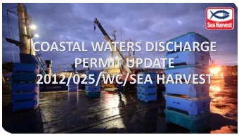 COASTAL WATERS DISCHARGE  PERMIT UPDATE  2012/025/WC/SEA HARVEST  Contents  CWDP overview