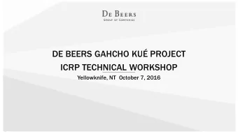 DE BEERS GAHCHO KU PROJECT  ICRP TECHNICAL WORKSHOP  Yellowknife, NT  October 7, 2016  CONTENTS