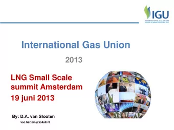 International Gas Union  2013  LNG Small Scale  summit Amsterdam  19 juni 2013  By: D.A. van