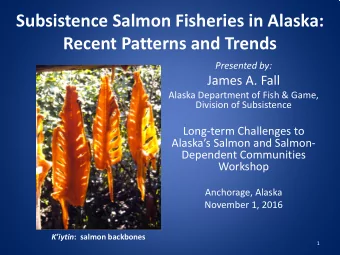 Subsistence Salmon Fisheries in Alaska:  Recent Patterns and Trends  Presented by:  James A. Fall