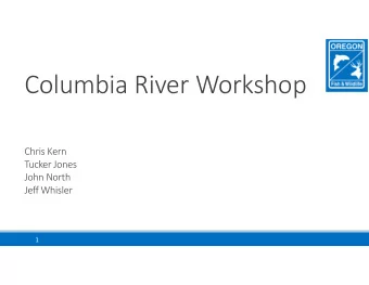 Columbia River Workshop Chris Kern Tucker Jones John North Jeff Whisler  1  Introduction