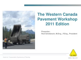 The Western Canada  Pavement Workshop  2011 Edition  Presenter:  Rod Schebesch, M.Eng., P.Eng.,