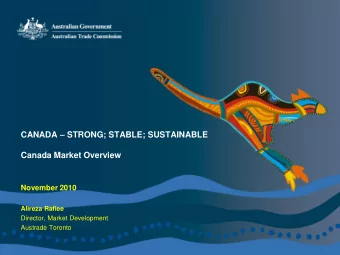 CANADA  STRONG; STABLE; SUSTAINABLE  Canada Market Overview  November 2010  Alireza Rafiee