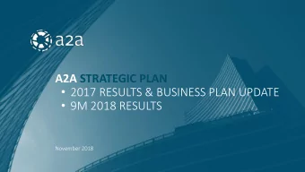 A2A STRATEGIC PLAN  2017 RESULTS &amp; BUSINESS PLAN UPDATE  9M 2018 RESULTS  November 2018