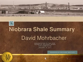 Niobrara Shale Summary  David Mohrbacher  P R E S E N TAT I O N  T O  T H E  E O R I  T E C H N I C