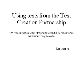 Using texts from the Text  Creation Partnership  Or; some practical ways of working with digital