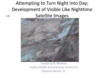 Development of Visible Like Nighttime  Satellite Images  5.6  Frederick R. Mosher  Embry-Riddle